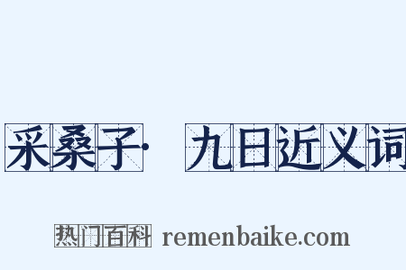 采桑子·九日近义词是什么意思的图片